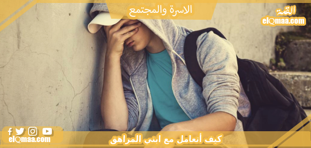 كيف أتعامل مع ابني المراهق