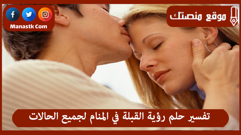تفسير حلم رؤية القبلة في المنام ودلالات الرؤية
