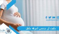 دلالات الرؤيا بالتفصيل.. حلمت ان شخص اعرفه حامل.. ما هو تفسير هذا الحلم؟
